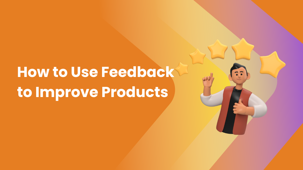 How to Use Feedback to Improve Products